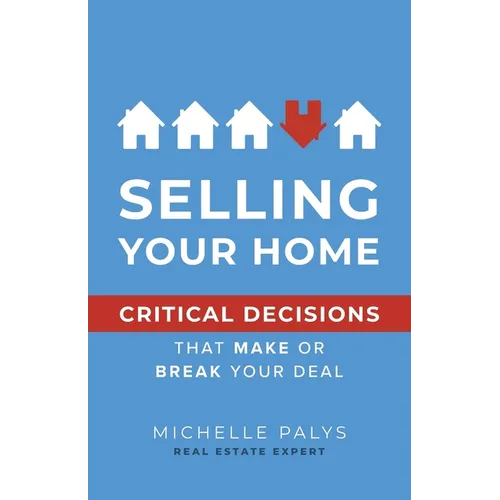 Selling Your Home: Critical Decisions That Make or Break Your Deal