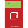 My Life: Autobiography of Havelock Ellis