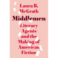 Middlemen: Literary Agents and the Making of American Fiction
