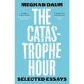 The Catastrophe Hour: Selected Essays