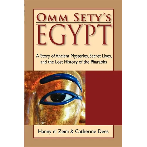 Omm Sety's Egypt: A Story of Ancient Mysteries, Secret Lives, and the Lost History of the Pharaohs