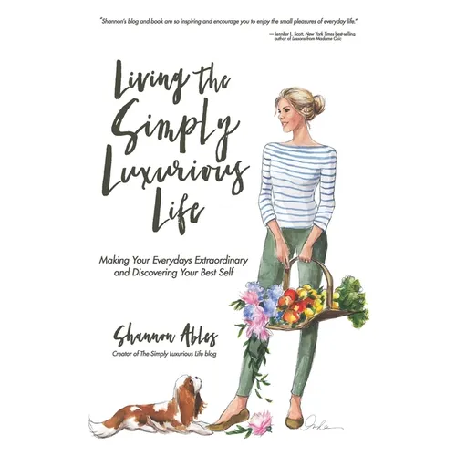 Living The Simply Luxurious Life: Making Your Everydays Extraordinary and Discovering Your Best Self