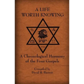 A Life Worth Knowing: A Chronological Harmony of the Four Gospels