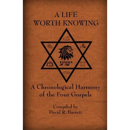 A Life Worth Knowing: A Chronological Harmony of the Four Gospels