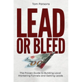 Lead or Bleed: The Proven Guide to Building Local Marketing Funnels and Getting Leads