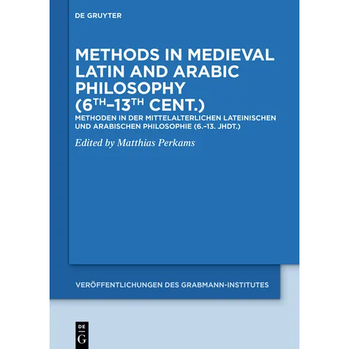 Methods in Medieval Latin and Arabic Philosophy (6th-13th Cent.): Methoden in Der Mittelalterlichen Lateinischen Und Arabischen Philosophie (6.-13. Jh