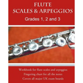 Flute Scales and Arpeggios Grades 1 - 3: Scales and arpeggios made REALLY easy: big print and NO key-signatures!