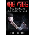 Murder Mysteries: True, Horrific, and Unsolved Murder Cases
