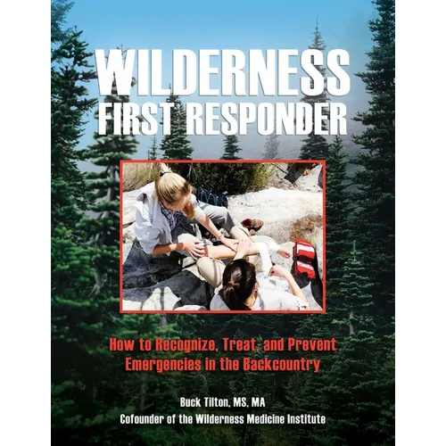 Wilderness First Responder: How to Recognize, Treat, and Prevent Emergencies in the Backcountry