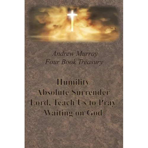 Andrew Murray Four Book Treasury - Humility; Absolute Surrender; Lord, Teach Us to Pray; and Waiting on God