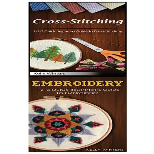 Cross-Stitching & Embroidery: 1-2-3 Quick Beginners Guide to Cross-Stitching! & & 1-2-3 Quick Beginner's Guide to Embroidery!