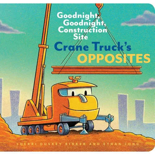 Crane Truck's Opposites: Goodnight, Goodnight, Construction Site