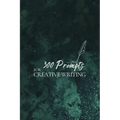 300 Prompts for Creative Writing: Ignite your imagination daily
