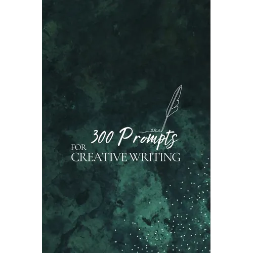 300 Prompts for Creative Writing: Ignite your imagination daily