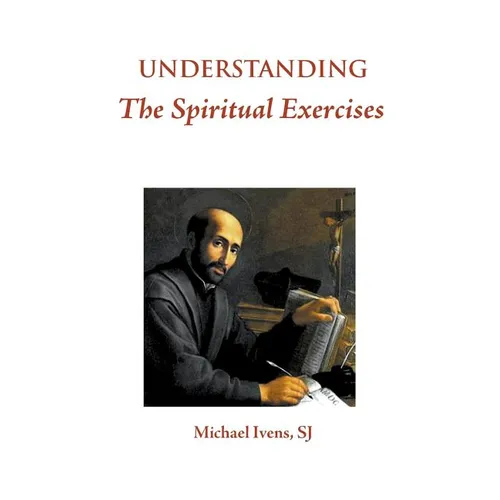 Understanding the Spiritual Exercises: Text and Commentary: A Handbook for Retreat Directors