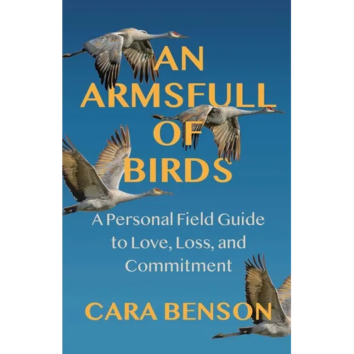 An Armsfull of Birds: A Personal Field Guide to Love, Loss, and Commitment