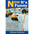 Now It's Funny: How I Survived Cancer, Divorce and Other Looming Disasters