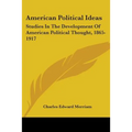 American Political Ideas: Studies In The Development Of American Political Thought, 1865-1917