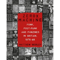 Zerox Machine: Punk, Post-Punk and Fanzines in Britain, 1976-1988