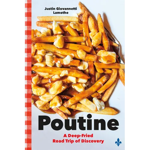 Poutine: A Deep-Fried Road Trip of Discovery
