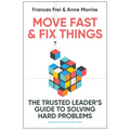 Move Fast and Fix Things: The Trusted Leader's Guide to Solving Hard Problems