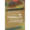 Manufacturing Informality: Global Production Networks and Informalized Labour Regimes in Europe's Peripheries