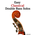 Easy Classical Double Bass Solos: Featuring music of Bach, Mozart, Beethoven, Vivaldi and Other Composers
