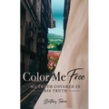 Color Me Free: My Truth Covered in His Truth
