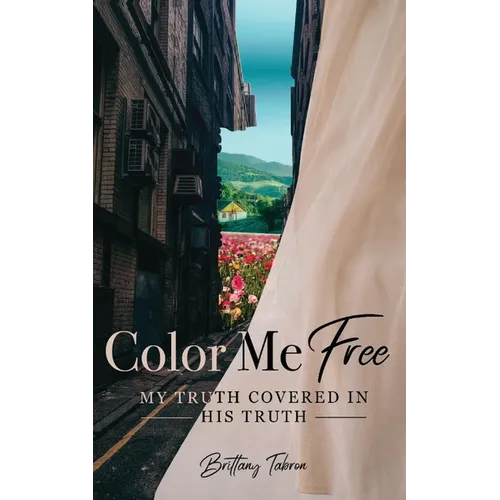 Color Me Free: My Truth Covered in His Truth
