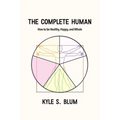 The Complete Human: How to Be Healthy, Happy, and Whole