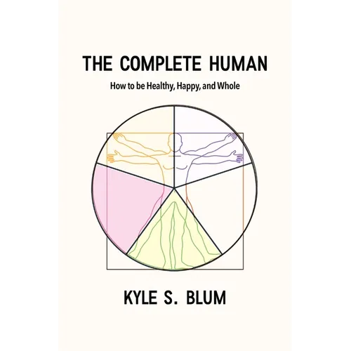 The Complete Human: How to Be Healthy, Happy, and Whole