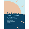 The 5-Minute Gratitude Journal: Give Thanks, Practice Positivity, Find Joy