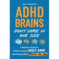 ADHD Brains Don't Come In One Size: A Realistic Guide to Understanding Adult ADHD and Finding What Works for You