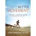 A Guide to Better Movement: The Science and Practice of Moving with More Skill and Less Pain