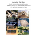 Aquatic Gardens Ponds, Streams, Waterfalls & Fountains: Volume 1. Design & Construction & Maintenance (Or the World According to Carp)