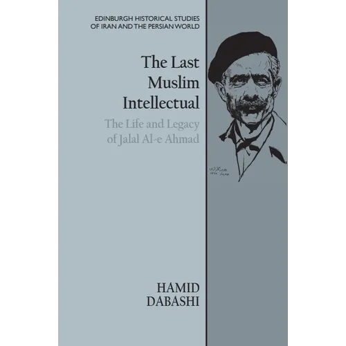 The Last Muslim Intellectual: The Life and Legacy of Jalal Al-E Ahmad