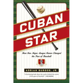 Cuban Star: How One Negro-League Owner Changed the Face of Baseball