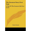The Greatest Story Ever Told: A Tale Of The Greatest Life Ever Lived