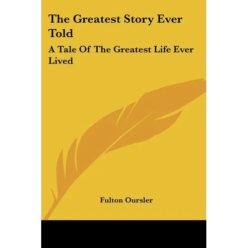 The Greatest Story Ever Told: A Tale Of The Greatest Life Ever Lived