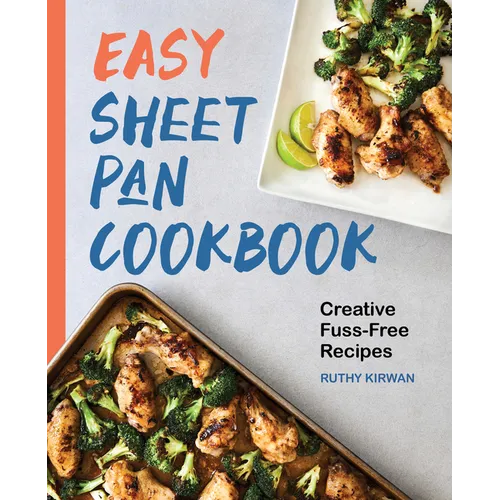 Easy Sheet Pan Cookbook: Creative, Fuss-Free Recipes