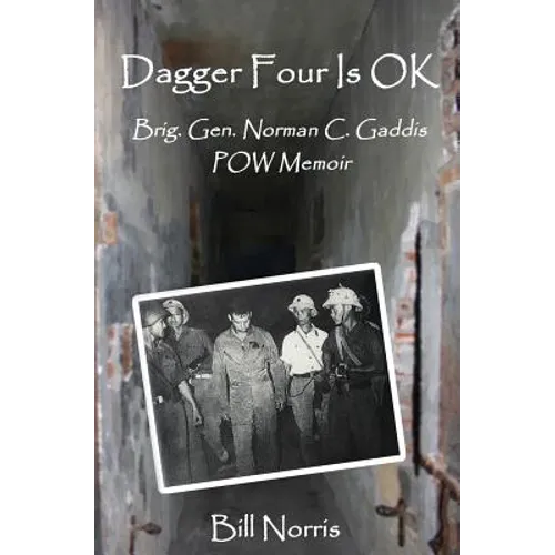 Dagger Four Is OK: Brigadier General Norman C. Gaddis POW Memoir