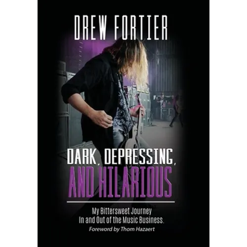 Dark, Depressing, and Hilarious: My Bittersweet Journey In and Out of the Music Business