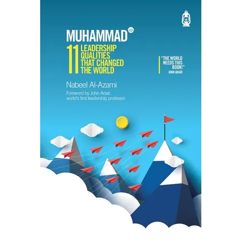 Muhammad (s): 11 Leadership Qualities that Changed the World