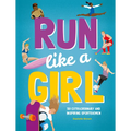 Run Like a Girl: 50 Extraordinary and Inspiring Sportswomen