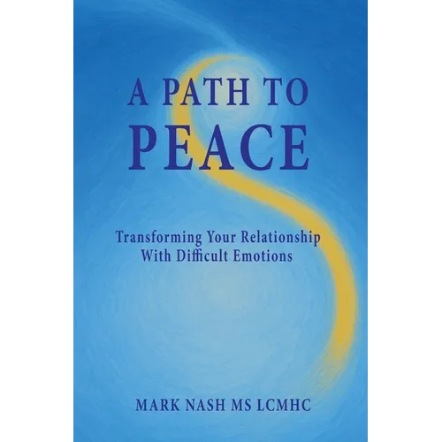 A Path to Peace: Transforming Your Relationship With Difficult Emotions