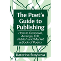 The Poet's Guide to Publishing: How to Conceive, Arrange, Edit, Publish and Market a Book of Poetry