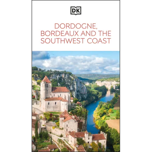 DK Dordogne, Bordeaux and the Southwest Coast: Must-See Sights. Culture & History. Detailed Maps & Tours. Area Guide.