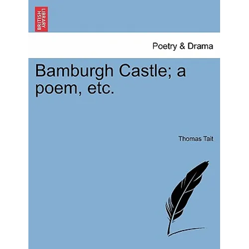 Bamburgh Castle; A Poem, Etc.