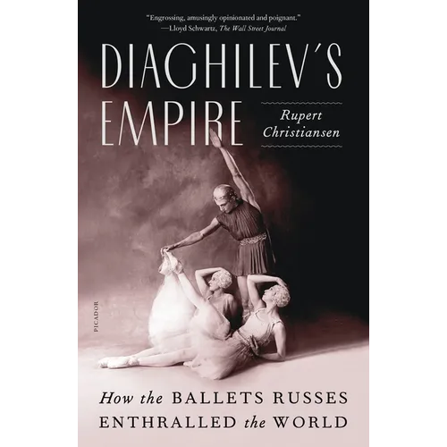 Diaghilev's Empire: How the Ballets Russes Enthralled the World