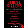 Serial Killers - Beyond Evil True Crime Case Files 2: Motorcycle Killer, Double Life Killer of a Serial Murderer, Angel of Death, Spokane Killer, Nigh